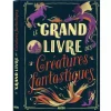 LE GRAND LIVRE DES CRÉATURES FANTASTIQUES - Editions Auzou