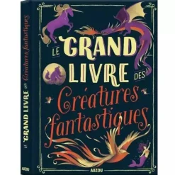 LE GRAND LIVRE DES CRÉATURES FANTASTIQUES - Editions Auzou
